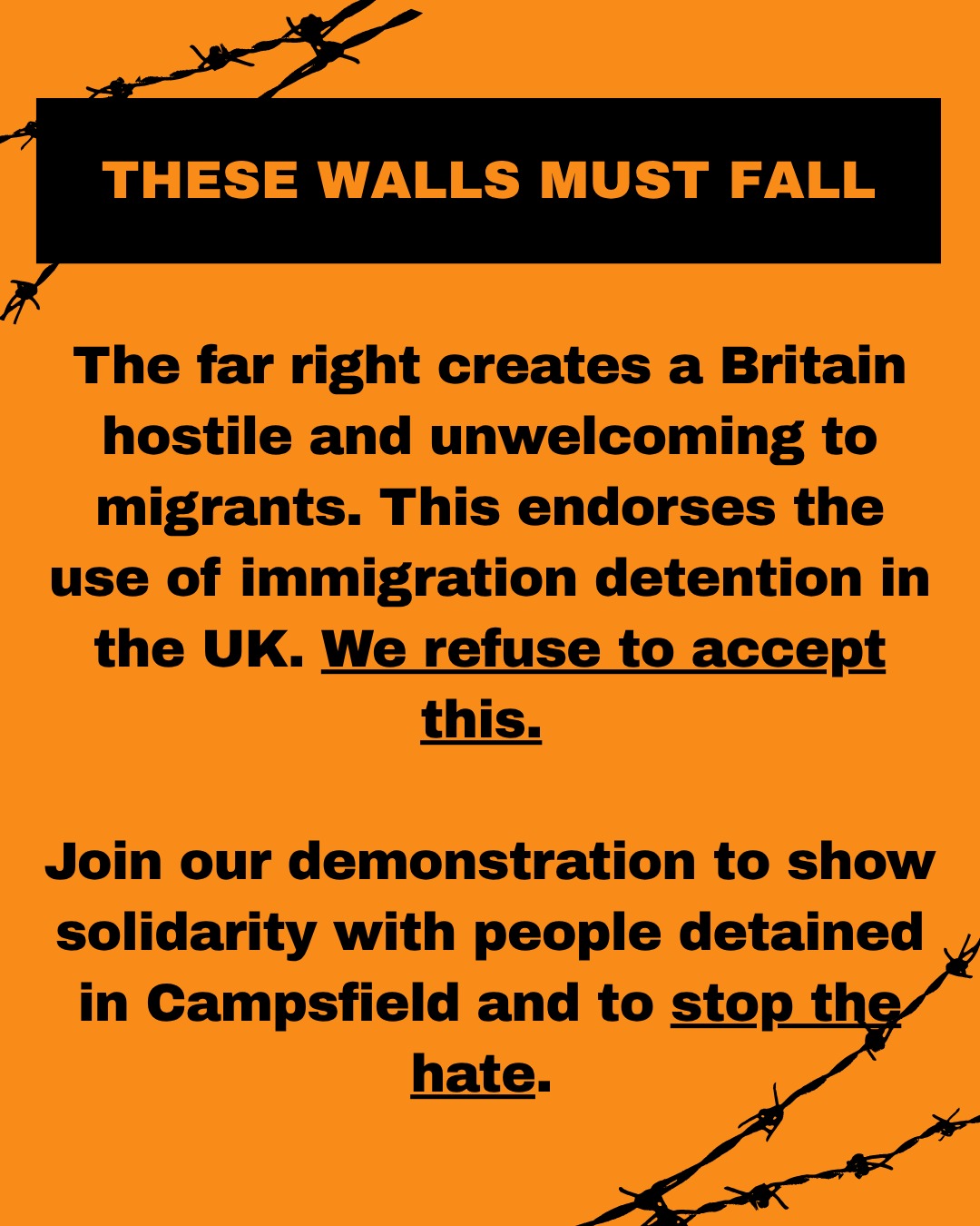 THESE WALLS MUST FALL The far right creates a Britain hostile and unwelcoming to migrants. This endorses the use of immigration detention in the UK. We refuse to accept this. Join our demonstration to show solidarity with people detained in Campsfield and to stop the hate.